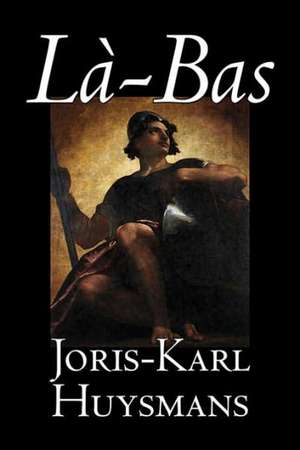 La-bas by Joris-Karl Huysmans, Fiction, Classics, Literary, Action & Adventure de Joris-Karl Huysmans