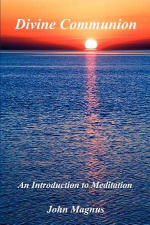 Divine Communion - An Introduction to Meditation de John Magnus