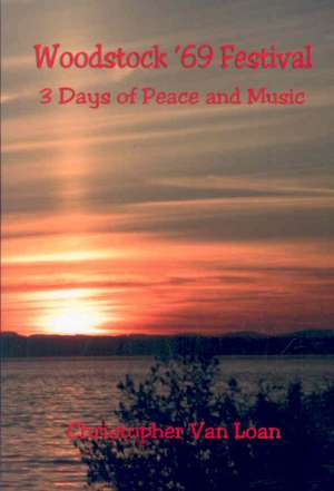 Woodstock '69 Festival - 3 Days of Peace and Music de Christopher Van Loan