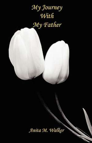 My Journey with My Father de Anita M. Walker