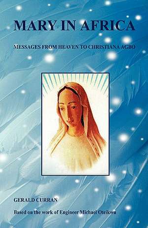 Mary in Africa - Messages from Heaven to Christiana Agbo de Gerald Curran