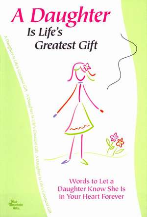 A Daughter Is Life's Greatest Gift: Words to Let a Daughter Know She Is in Your Heart Forever de Patricia Wayant