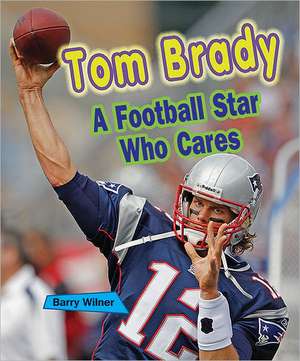 Tom Brady: A Football Star Who Cares de Barry Wilner