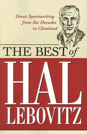 The Best of Hal Lebovitz: Great Sportswriting from Six Decades in Cleveland de Hal Lebovitz