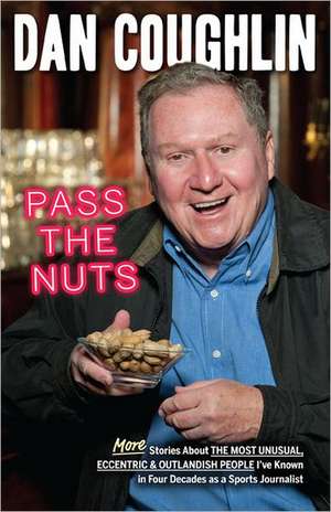 Pass the Nuts: More Stories about the Most Unusual, Eccentric and Outlandish People I've Known in Four Decades as a Sports Journalist de Dan Coughlin