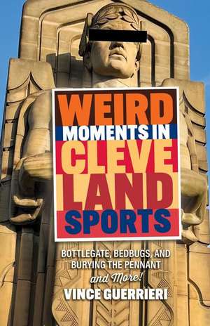 Weird Moments in Cleveland Sports: Bottlegate, Bedbugs, and Burying the Pennant de Vince Guerrieri