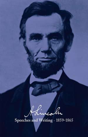 Abraham Lincoln: Speeches, Letters, and Miscellaneous Writings, Presidential Messages and Proclamations de Abraham Lincoln