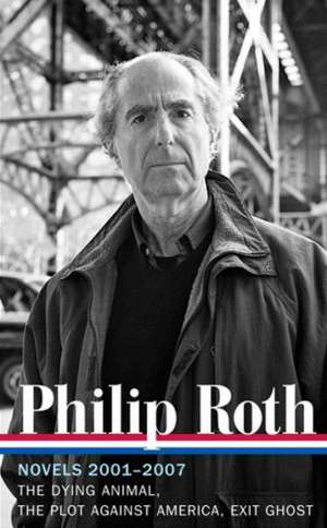 Philip Roth: The Dying Animal / The Plot Against America / Exit Ghost (Library of America #23 6) de Philip Roth