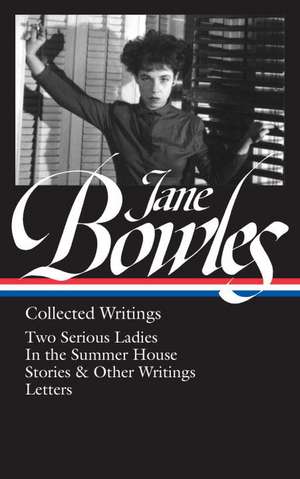 Jane Bowles: Collected Writings: Two Serious Ladies / In the Summer House / Stories & Other Writings / Letters de Millicent Dillon