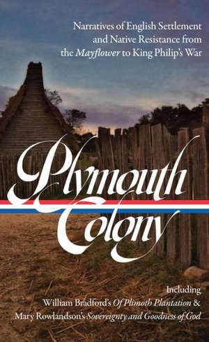 Plymouth Colony: Narratives of English Settlement and Native Resistance from the Mayflower to King Philip's War (LOA #337) de Lisa Brooks