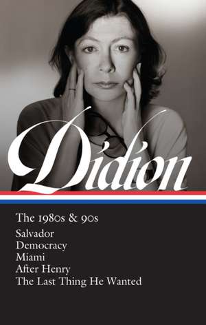 Joan Didion: The 1980s & 90s (Loa #341) de Joan Didion