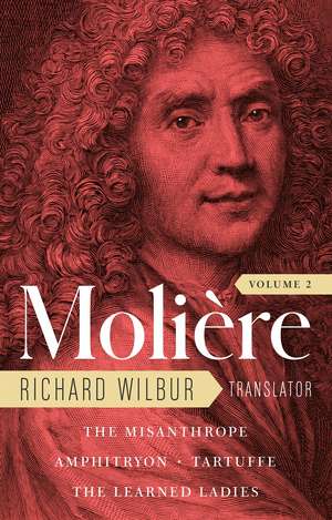 Moliere: The Complete Richard Wilbur Translations, Volume 2: The Misanthrope / Amphitryon / Tartuffe / The Learned Ladies de Moliere