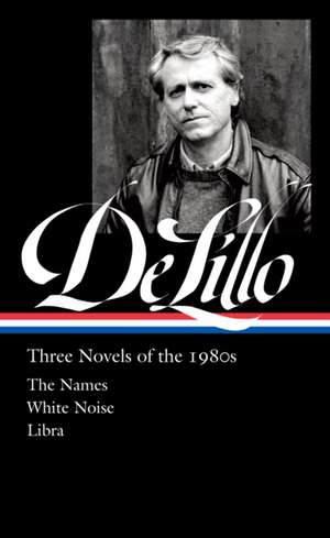 Don Delillo: Three Novels of the 1980s (Loa #363): The Names / White Noise / Libra de Don Delillo