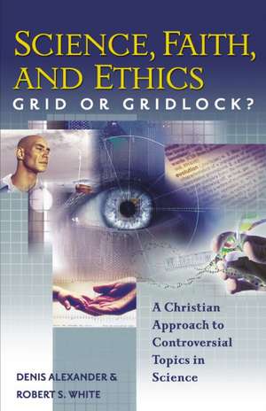 Science, Faith, and Ethics: Grid or Gridlock? de Denis Alexander