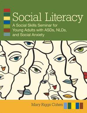 Social Literacy: A Social Skills Seminars for Young Adults with ASDs, NLDs, and Social Anxiety [With CDROM] de Mary Riggs Cohen