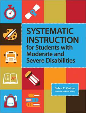 Systematic Instruction for Students with Moderate and Severe Disabilities de Belva C. Collins