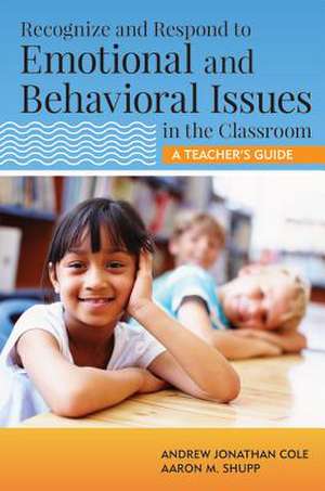 Recognize and Respond to Emotional and Behavioral Issues in the Classroom: A Teacher's Guide de Andrew Jonathan Cole