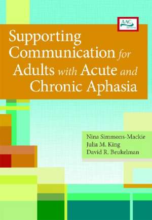 Supporting Communication for Adults with Acute and Chronic Aphasia de Nina Simmons-MacKie