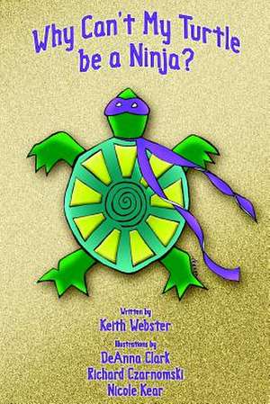 Why Can't My Turtle Be a Ninja? de Keith R. Webster