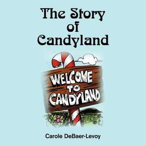 The Story of Candyland de Carole DeBaer-Levoy