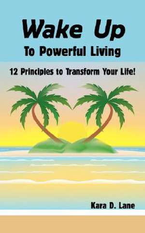 Wake Up to Powerful Living de Kara D. Lane