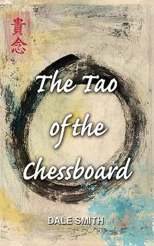 The Tao of the Chessboard de Dale Smith