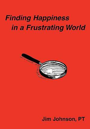 Finding Happiness in a Frustrating World de Jim Johnson