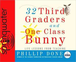 32 Third Graders and One Class Bunny: Life Lessons from Teaching de Phillip Done