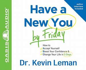 Have a New You by Friday: How to Accept Yourself, Boost Your Confidence & Change Your Life in 5 Days de Kevin Leman