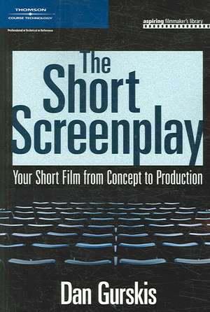 The Short Screenplay: Your Short Film from Concept to Production de Dan Gurskis