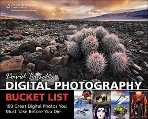 David Busch's Digital Photography Bucket List: 100 Great Digital Photos You Must Take Before You Die de David D. Busch