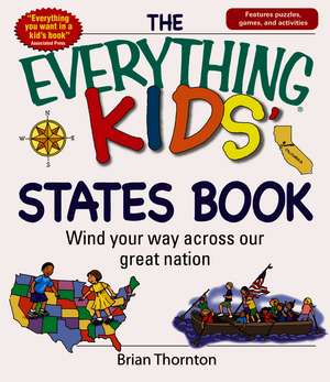 The Everything Kids' States Book: Wind Your Way Across Our Great Nation de Brian Thornton