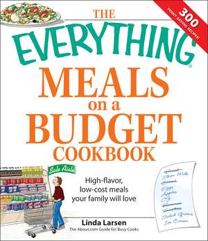 The Everything Meals on a Budget Cookbook: High-Flavor, Low-Cost Meals Your Family Will Love de Linda Larsen