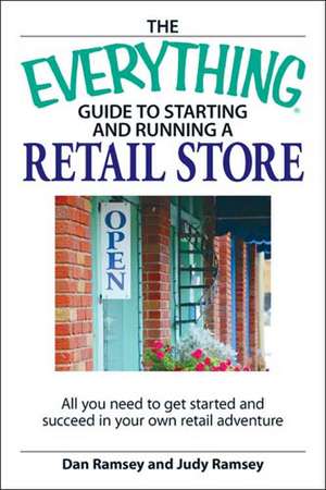 The Everything Guide to Starting and Running a Retail Store: All You Need to Get Started and Succeed in Your Own Retail Adventure de Dan Ramsey