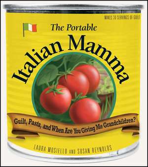 The Portable Italian Mamma: Guilt, Pasta, and When Are You Giving Me Grandchildren? de Laura Mosiello