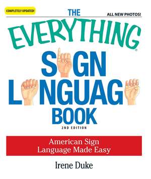 The Everything Sign Language Book: American Sign Language Made Easy... All new photos! de Irene Duke