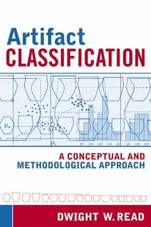 Artifact Classification: A Conceptual and Methodological Approach de Dwight W Read