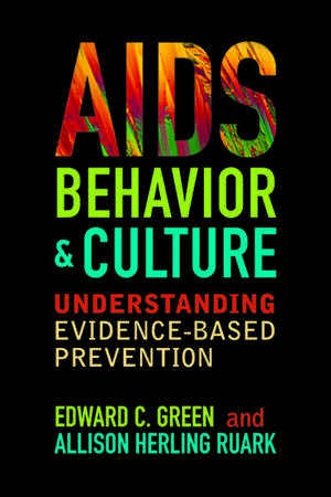 AIDS, Behavior, and Culture: Understanding Evidence-Based Prevention de Edward C Green