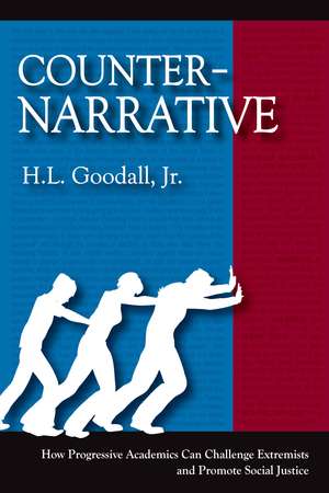 Counter-Narrative: How Progressive Academics Can Challenge Extremists and Promote Social Justice de H.L. Goodall Jr