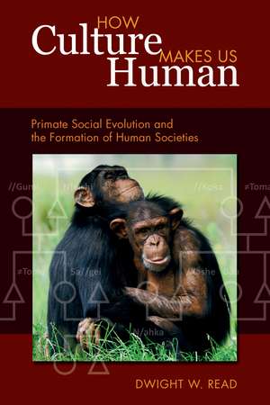 How Culture Makes Us Human: Primate Social Evolution and the Formation of Human Societies de Dwight W Read