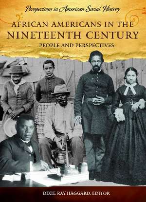 African Americans in the Nineteenth Century: People and Perspectives de Dixie Ray Haggard