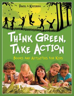 Think Green, Take Action: Books and Activities for Kids de Daniel A. Kriesberg