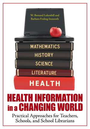 Health Information in a Changing World: Practical Approaches for Teachers, Schools, and School Librarians de W. Bernard Luckenbill