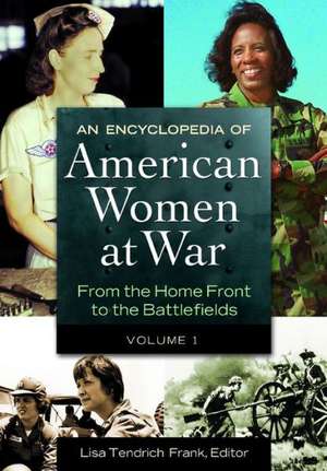 An Encyclopedia of American Women at War 2 Volume Set: From the Home Front to the Battlefields de Lisa Tendrich Frank