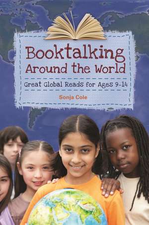 Booktalking Around the World: Great Global Reads for Ages 9–14 de Sonja Cole