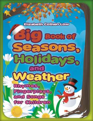 Big Book of Seasons, Holidays, and Weather: Rhymes, Fingerplays, and Songs for Children de Elizabeth Cothen Low