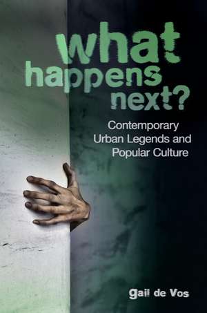 What Happens Next?: Contemporary Urban Legends and Popular Culture de Gail de Vos