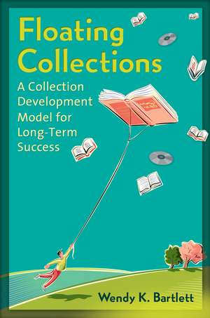 Floating Collections: A Collection Development Model for Long-Term Success de Wendy K. Bartlett