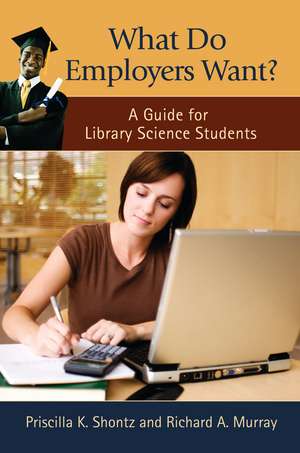 What Do Employers Want?: A Guide for Library Science Students de Priscilla K. Shontz