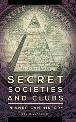 Secret Societies and Clubs in American History de David Luhrssen